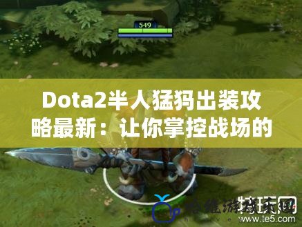 Dota2半人猛犸出裝攻略最新：讓你掌控戰場的核心秘籍！