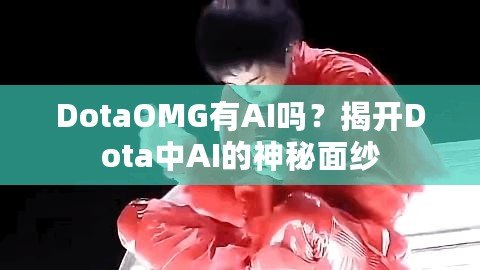 DotaOMG有AI嗎？揭開Dota中AI的神秘面紗