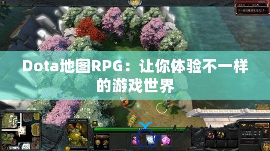 Dota地圖RPG：讓你體驗不一樣的游戲世界