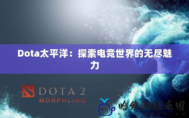 Dota太平洋：探索電競世界的無盡魅力