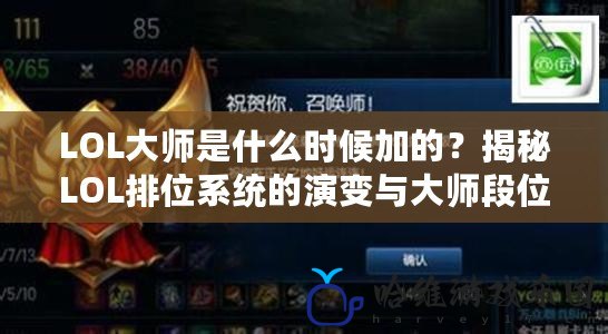 LOL大師是什么時候加的？揭秘LOL排位系統的演變與大師段位的誕生