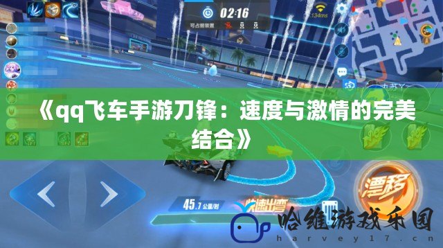 《qq飛車手游刀鋒：速度與激情的完美結合》