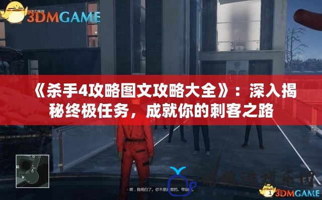 《殺手4攻略圖文攻略大全》：深入揭秘終極任務，成就你的刺客之路