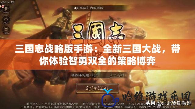 三國志戰略版手游：全新三國大戰，帶你體驗智勇雙全的策略博弈