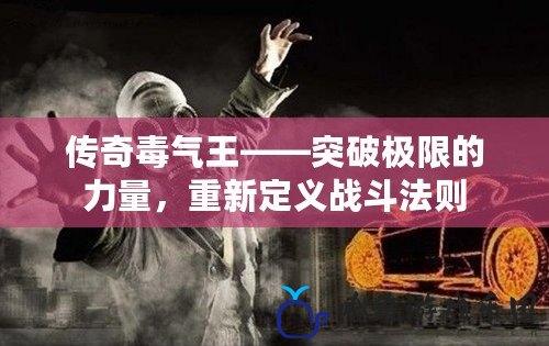 傳奇毒氣王——突破極限的力量，重新定義戰(zhàn)斗法則