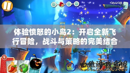 體驗憤怒的小鳥2：開啟全新飛行冒險，戰(zhàn)斗與策略的完美結(jié)合！