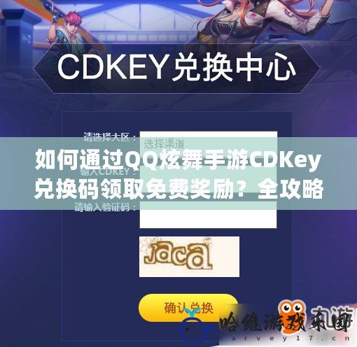 如何通過QQ炫舞手游CDKey兌換碼領取免費獎勵？全攻略大揭秘！