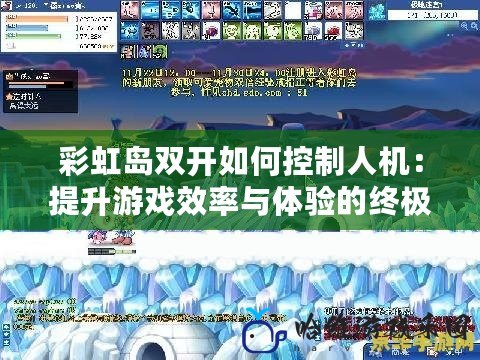 彩虹島雙開如何控制人機：提升游戲效率與體驗的終極技巧