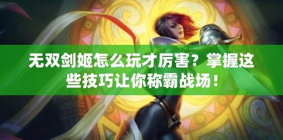 無雙劍姬怎么玩才厲害？掌握這些技巧讓你稱霸戰場！