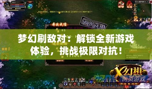 夢幻刷敵對：解鎖全新游戲體驗，挑戰極限對抗！