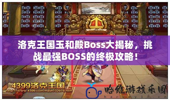 洛克王國(guó)玉和殿Boss大揭秘，挑戰(zhàn)最強(qiáng)BOSS的終極攻略！