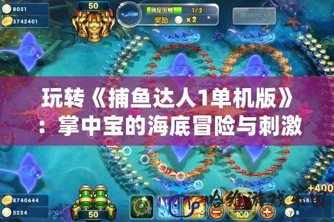 玩轉《捕魚達人1單機版》：掌中寶的海底冒險與刺激捕魚體驗