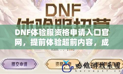 DNF體驗服資格申請入口官網，提前體驗超前內容，成為一名先鋒玩家！