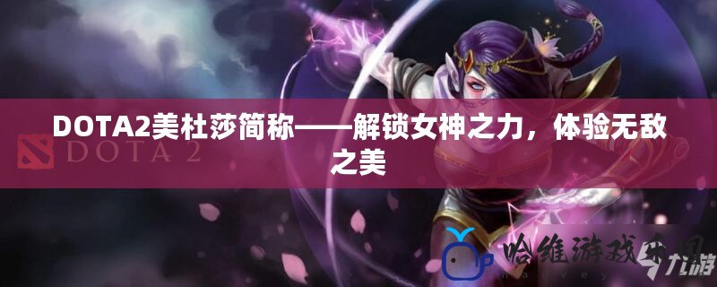 DOTA2美杜莎簡稱——解鎖女神之力，體驗無敵之美