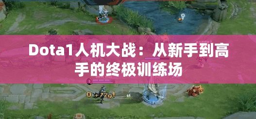 Dota1人機大戰(zhàn)：從新手到高手的終極訓(xùn)練場