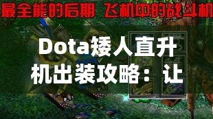 Dota矮人直升機出裝攻略：讓你飛得更高，打得更遠！