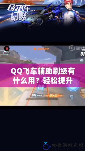 QQ飛車輔助刷級有什么用？輕松提升游戲體驗，快速成長成高手！