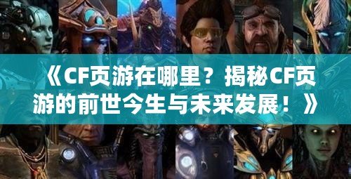 《CF頁游在哪里？揭秘CF頁游的前世今生與未來發(fā)展！》