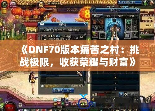 《DNF70版本痛苦之村：挑戰(zhàn)極限，收獲榮耀與財富》