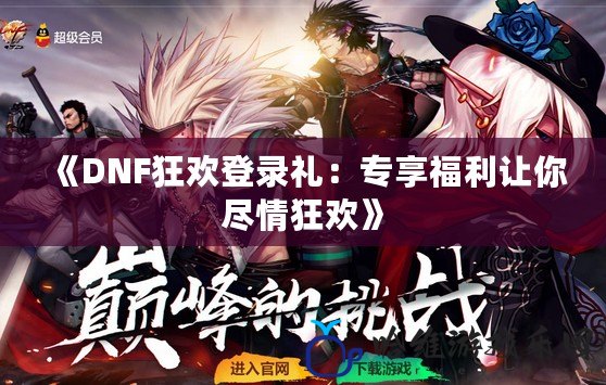 《DNF狂歡登錄禮：專享福利讓你盡情狂歡》