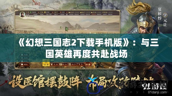 《幻想三國志2下載手機版》：與三國英雄再度共赴戰場