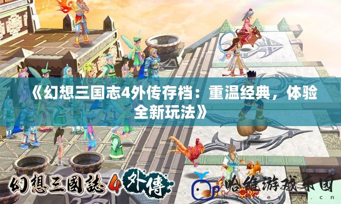 《幻想三國志4外傳存檔：重溫經典，體驗全新玩法》