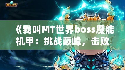 《我叫MT世界boss魔能機甲：挑戰巔峰，擊敗強敵，迎接榮耀！》