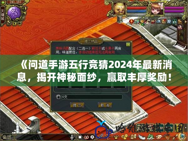 《問道手游五行競猜2024年最新消息，揭開神秘面紗，贏取豐厚獎勵！》