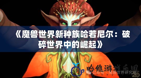 《魔獸世界新種族哈若尼爾：破碎世界中的崛起》