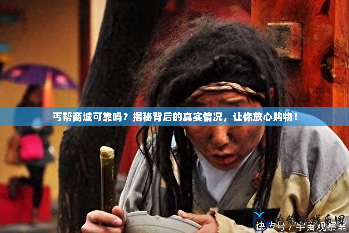 丐幫商城可靠嗎？揭秘背后的真實情況，讓你放心購物！