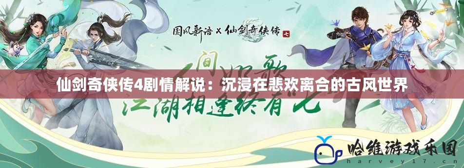 仙劍奇?zhèn)b傳4劇情解說(shuō)：沉浸在悲歡離合的古風(fēng)世界