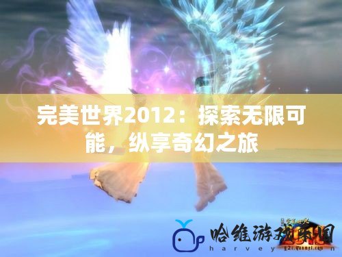 完美世界2012：探索無(wú)限可能，縱享奇幻之旅