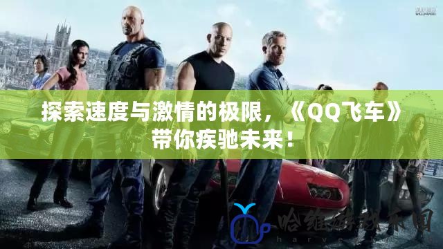 探索速度與激情的極限，《QQ飛車》帶你疾馳未來！