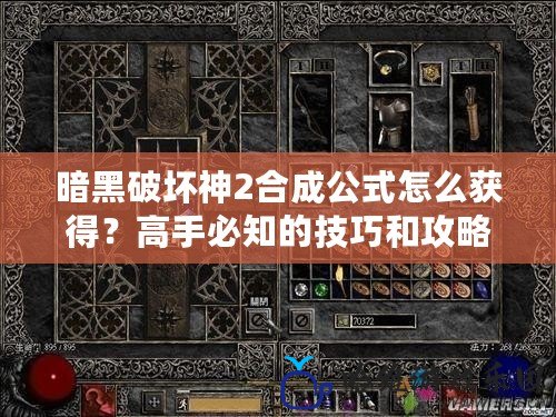 暗黑破壞神2合成公式怎么獲得？高手必知的技巧和攻略