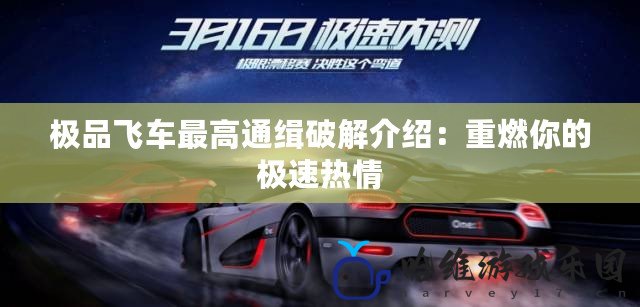 極品飛車最高通緝破解介紹：重燃你的極速熱情