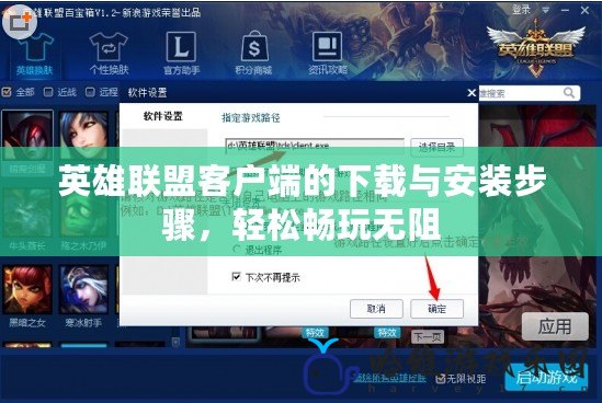 英雄聯盟客戶端的下載與安裝步驟，輕松暢玩無阻