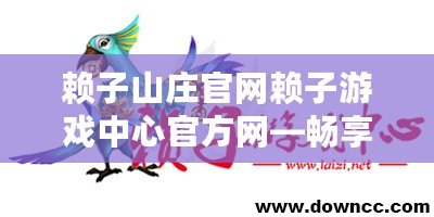 賴子山莊官網賴子游戲中心官方網—暢享極致娛樂體驗