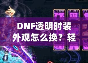 DNF透明時裝外觀怎么換？輕松打造專屬時尚