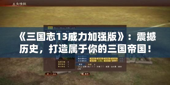 《三國志13威力加強版》：震撼歷史，打造屬于你的三國帝國！