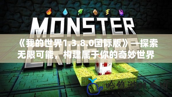 《我的世界1.3.8.0國際版》—探索無限可能，構建屬于你的奇妙世界