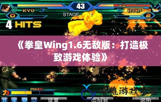 《拳皇Wing1.6無敵版：打造極致游戲體驗》