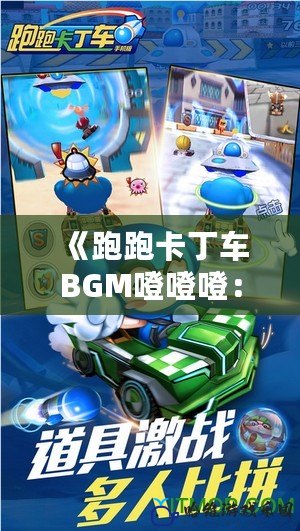 《跑跑卡丁車BGM噔噔噔：帶你回到經典的街機時代》