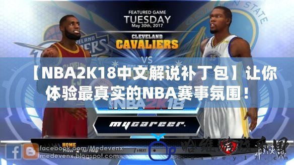 【NBA2K18中文解說補丁包】讓你體驗最真實的NBA賽事氛圍！