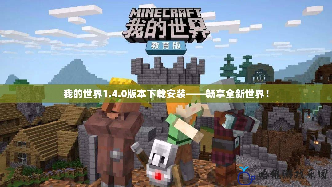 我的世界1.4.0版本下載安裝——暢享全新世界！