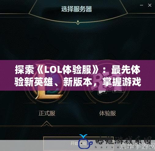 探索《LOL體驗服》：最先體驗新英雄、新版本，掌握游戲未來