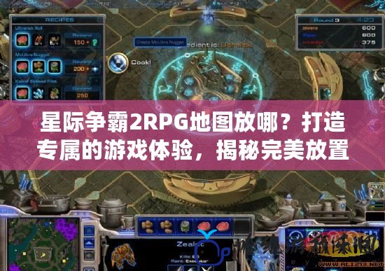 星際爭霸2RPG地圖放哪？打造專屬的游戲體驗，揭秘完美放置攻略！