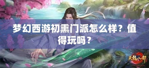 夢(mèng)幻西游初熏門派怎么樣？值得玩嗎？