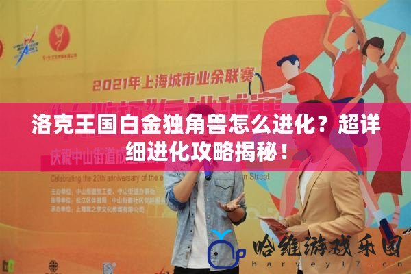 洛克王國白金獨角獸怎么進化？超詳細進化攻略揭秘！