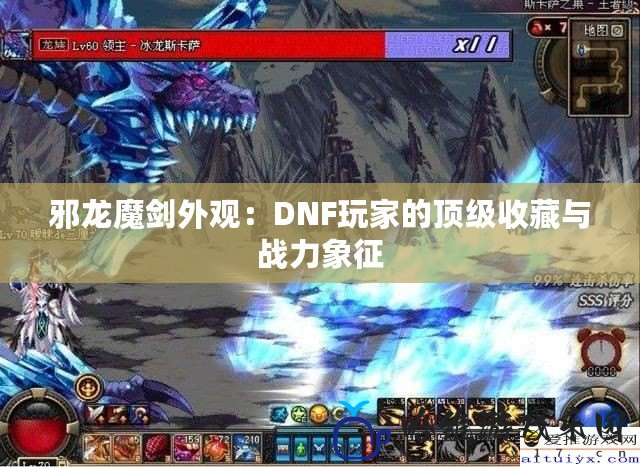 邪龍魔劍外觀：DNF玩家的頂級收藏與戰力象征