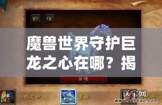 魔獸世界守護巨龍之心在哪？揭開神秘寶物的傳說與獲取路徑